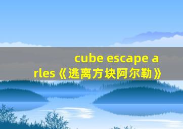 cube escape arles《逃离方块阿尔勒》